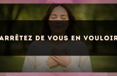 Arrêtez de vous en vouloir