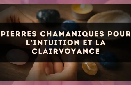 Pierres chamaniques pour l’intuition et la clairvoyance