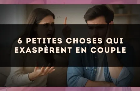 6 petites choses qui exaspèrent en couple