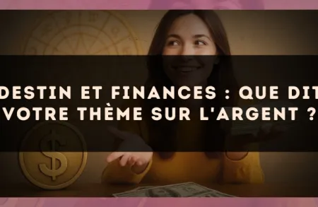 Destin et finances : que dit votre thème sur l'argent ?