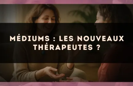 Médiums : les nouveaux thérapeutes ?