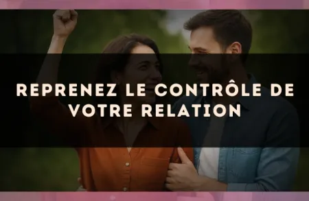 Reprenez le contrôle de votre relation