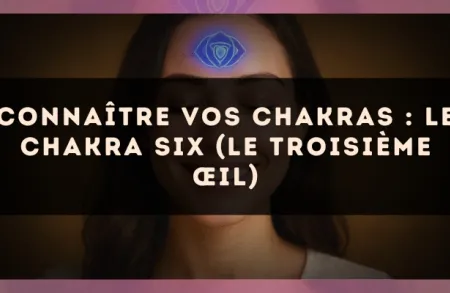 Connaître vos chakras : le chakra six (le troisième œil)