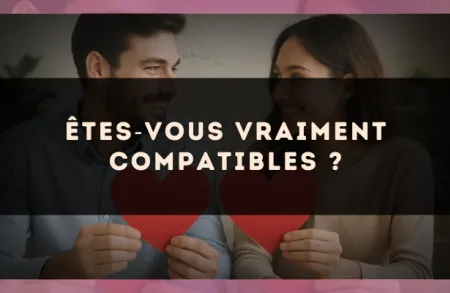 Êtes?vous vraiment compatibles ?