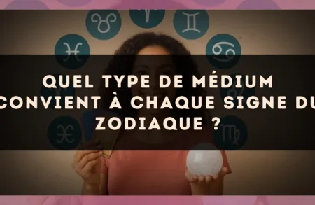 Quel type de médium convient à chaque signe du zodiaque ?