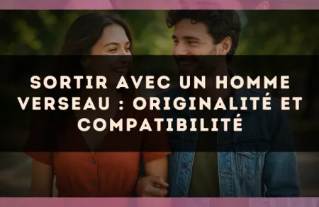 Sortir avec un Homme Verseau : Originalité et Compatibilité