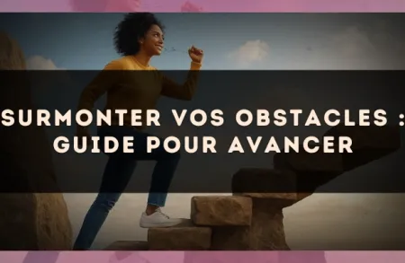 Surmonter vos obstacles : guide pour avancer