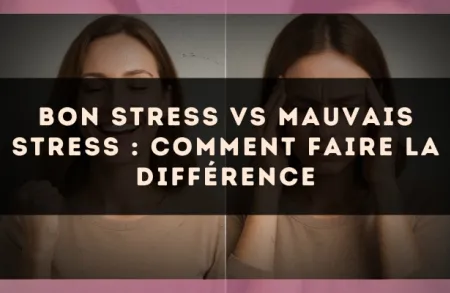 Bon stress vs mauvais stress : comment faire la différence