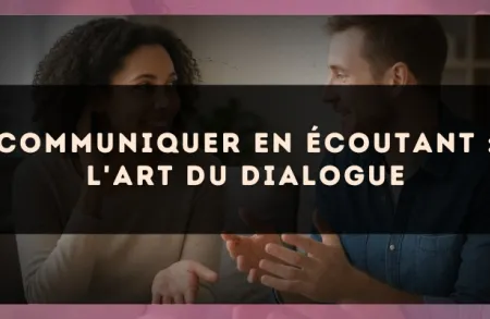 Communiquer en écoutant : l'art du dialogue