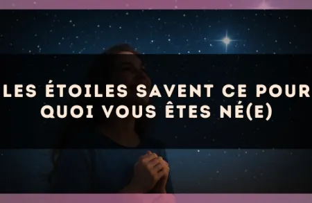 Les étoiles savent ce pour quoi vous êtes né(e)