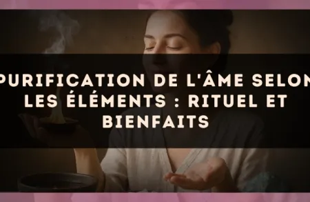 Purification de l'âme selon les éléments : rituel et bienfaits