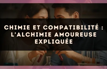 Chimie et compatibilité : l'alchimie amoureuse expliquée