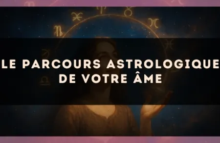 Le parcours astrologique de votre âme
