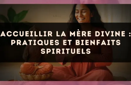 Accueillir la Mère divine : pratiques et bienfaits spirituels