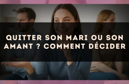 Quitter son mari ou son amant ? Comment décider