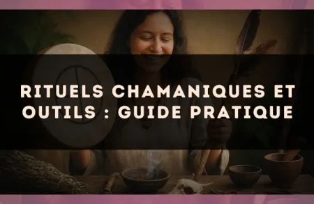 Rituels chamaniques et outils : guide pratique