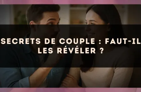 Secrets de couple : faut-il les révéler ?