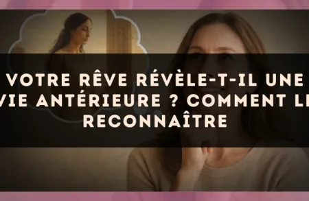 Votre rêve révèle-t-il une vie antérieure ? Comment le reconnaître