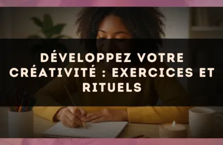 Développez votre créativité : exercices et rituels