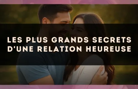 Les plus grands secrets d'une relation heureuse