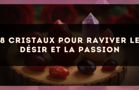 8 cristaux pour raviver le désir et la passion