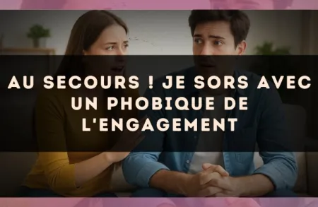 Au secours ! Je sors avec un phobique de l'engagement