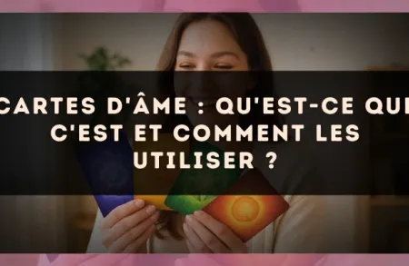 Cartes d'âme : qu'est-ce que c'est et comment les utiliser ?
