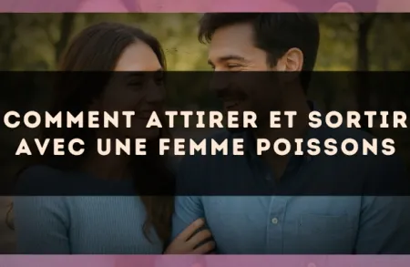 Comment attirer et sortir avec une femme Poissons