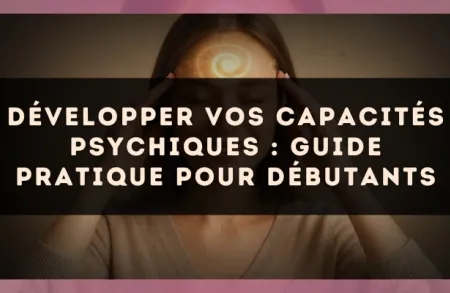 Développer vos capacités psychiques : guide pratique pour débutants