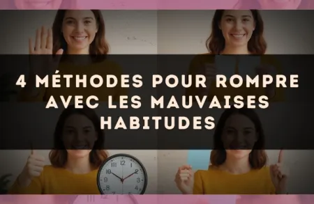 4 méthodes pour rompre avec les mauvaises habitudes