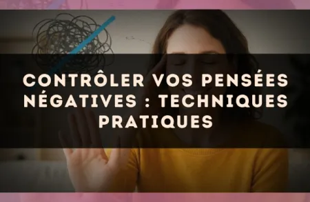 Contrôler vos pensées négatives : techniques pratiques