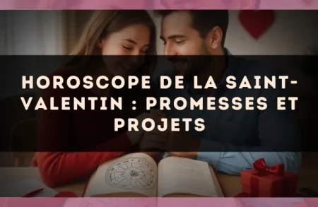 Horoscope de la Saint-Valentin : promesses et projets