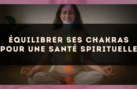 Équilibrer ses chakras pour une santé spirituelle