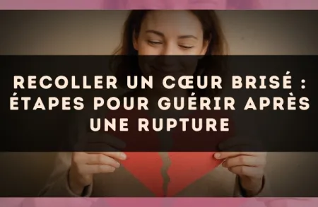 Recoller un cœur brisé : étapes pour guérir après une rupture