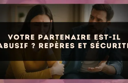 Votre partenaire est-il abusif ? Repères et sécurité