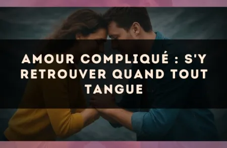 Amour compliqué : s'y retrouver quand tout tangue