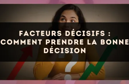 Facteurs décisifs : comment prendre la bonne décision