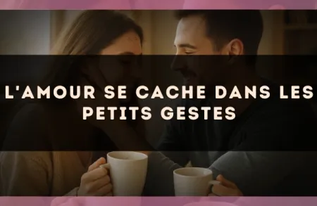 L'amour se cache dans les petits gestes