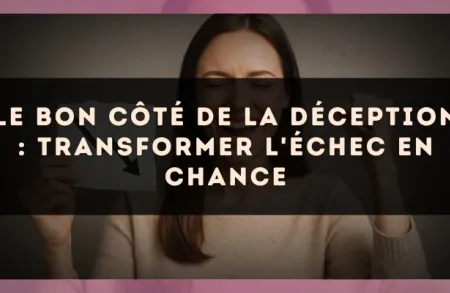 Le bon côté de la déception : transformer l'échec en chance