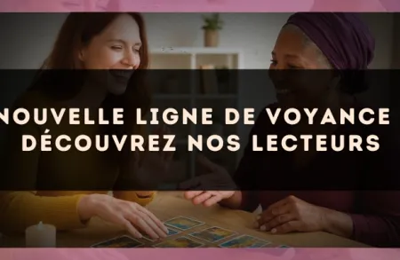 Nouvelle ligne de voyance : découvrez nos lecteurs