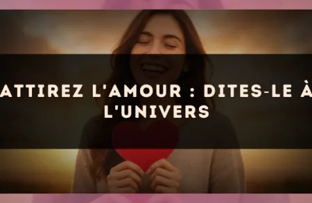Attirez l'amour : dites?le à l'univers