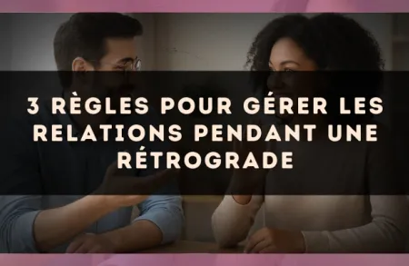 3 règles pour gérer les relations pendant une rétrograde