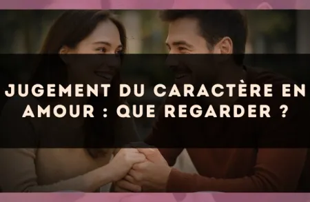Jugement du caractère en amour : que regarder ?