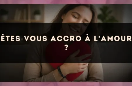 Êtes?vous accro à l'amour ?