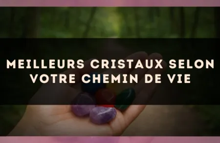 Meilleurs cristaux selon votre chemin de vie