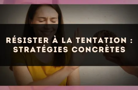 Résister à la tentation : stratégies concrètes