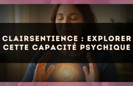 Clairsentience : explorer cette capacité psychique