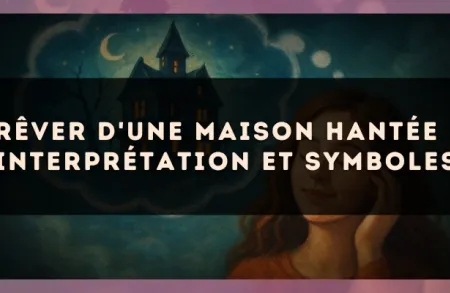 Rêver d'une maison hantée : interprétation et symboles