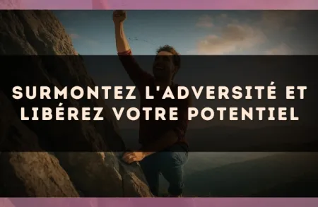 Surmontez l'adversité et libérez votre potentiel