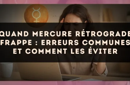 Quand Mercure rétrograde frappe : erreurs communes et comment les éviter
